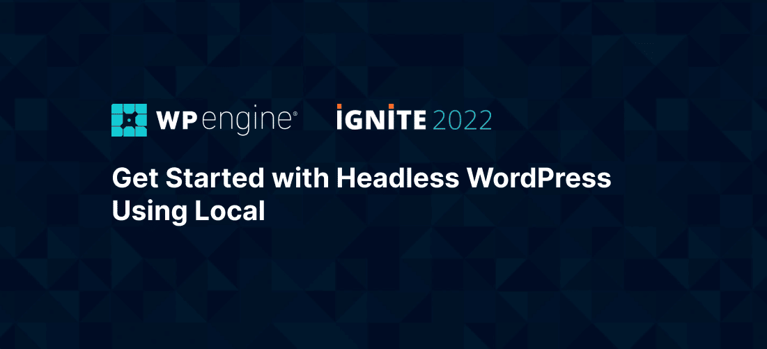 Ignite promotional image reads Get Started with Headless WordPress Using Local